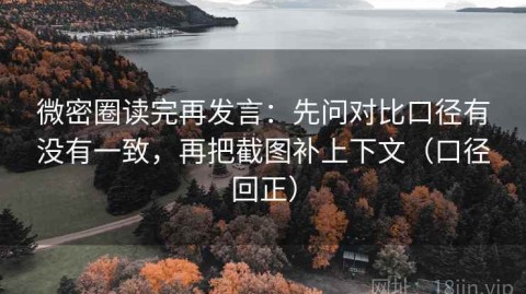 微密圈读完再发言：先问对比口径有没有一致，再把截图补上下文（口径回正）