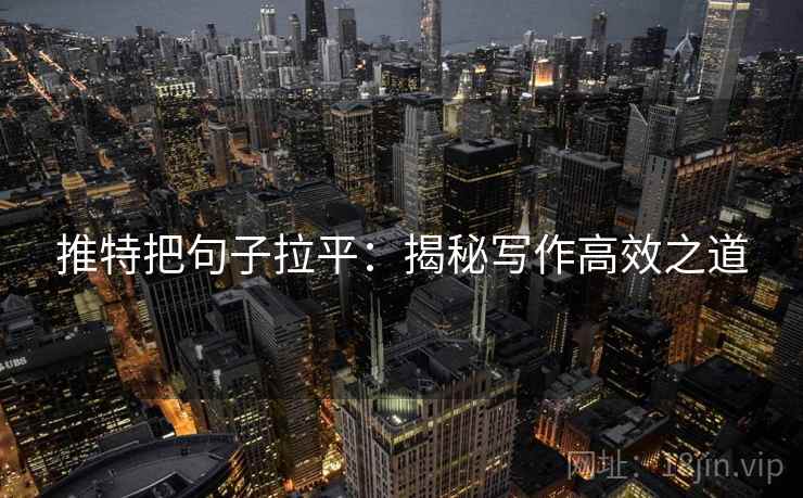 推特把句子拉平:揭秘写作高效之道 推特把句子拉平:揭秘写作高效之道