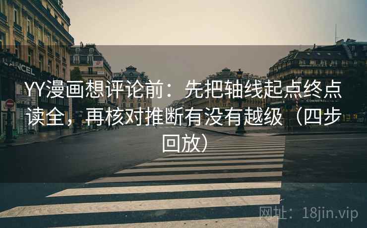 YY漫画想评论前:先把轴线起点终点读全,再核对推断有没有越级(四步回放) YY漫画想评论前:先把轴线起点终点读全,再核对推断有没有越级(四步回放)