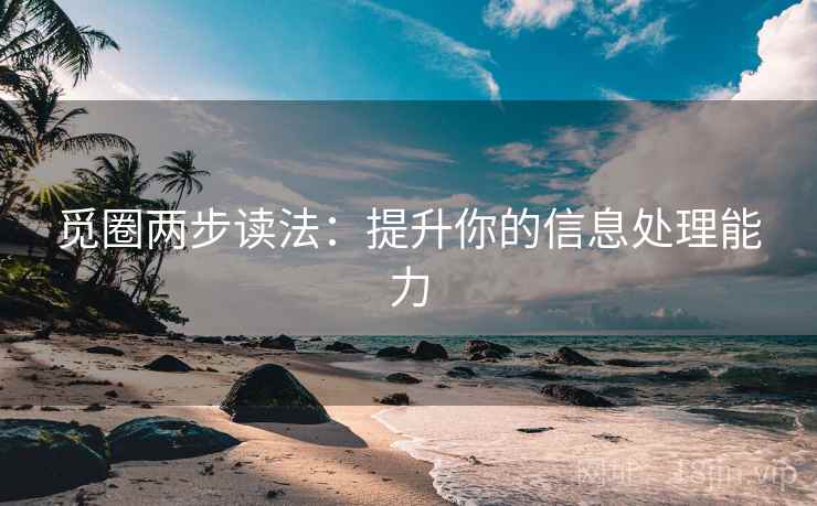 觅圈两步读法:提升你的信息处理能力 觅圈两步读法:提升你的信息处理能力